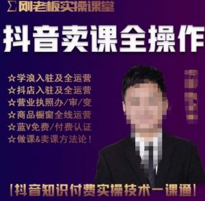 刚老板实操课堂抖音卖课全操作,抖音知识付费实操技术一课通-88共享