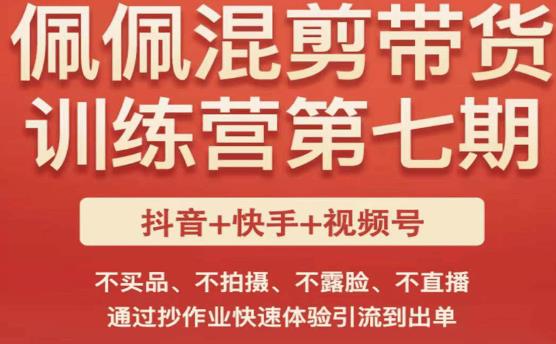 佩佩·短视频混剪带货训练营第七期，不买品、不拍摄、不露脸、不直播，通过抄作业快速体验引流到出单-88共享