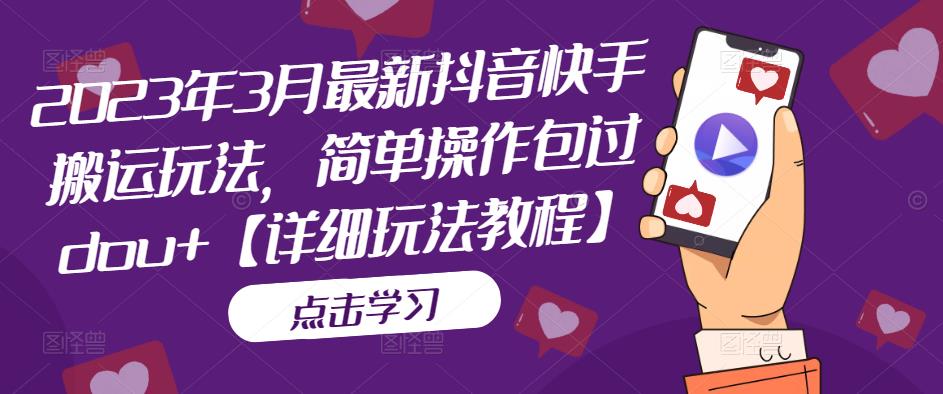 2023年3月最新抖音快手搬运玩法，简单操作包过dou+【详细玩法教程】-88共享