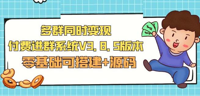 市面卖1288的最新多群同时变现付费进群系统V3.8.5版本(零基础可搭建+源码)-88共享