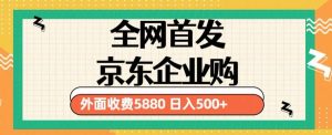 3月最新京东企业购教程，小白可做单人日利润500+撸货项目（仅揭秘）-88共享