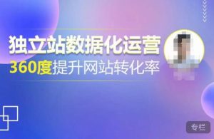 独立站数据化运营,360度提升网站转化率,亿级独立站大卖,带你用数据说话,提升转化率超过4%-88共享