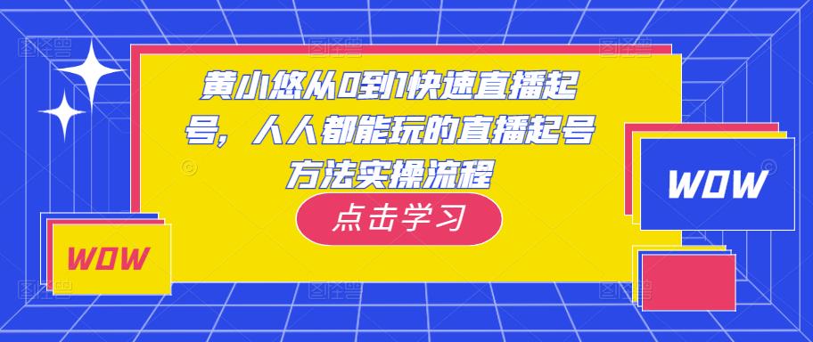 黄小悠从0到1快速直播起号，人人都能玩的直播起号方法实操流程-88共享