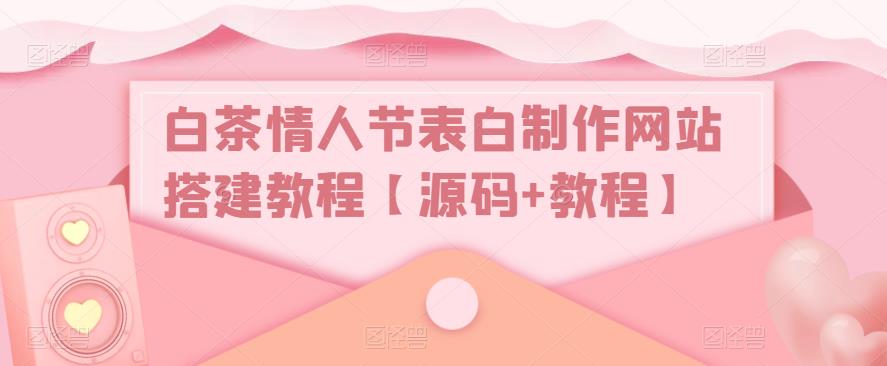 白茶情人节表白制作网站搭建教程【源码+教程】-88共享