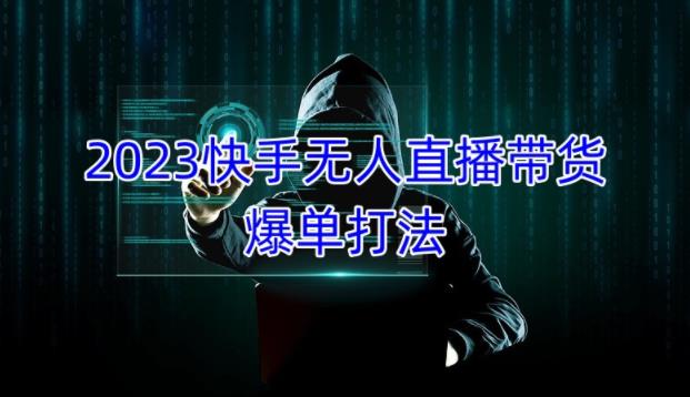 2023快手无人直播带货爆单教程，正规合法，长期稳定，可批量放大操作-88共享
