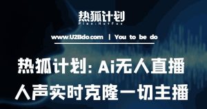 热狐计划：Ai无人直播实时克隆一切主播·无人直播新时代（包含所有使用到的软件）-88共享