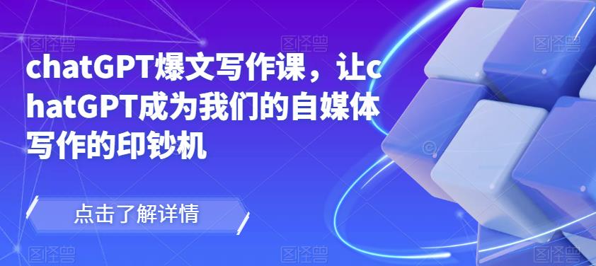 chatGPT爆文写作课，让chatGPT成为我们的自媒体写作的印钞机-88共享