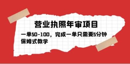 营业执照年审项目，一单50-100，完成一单只需要5分钟，保姆式教学-88共享