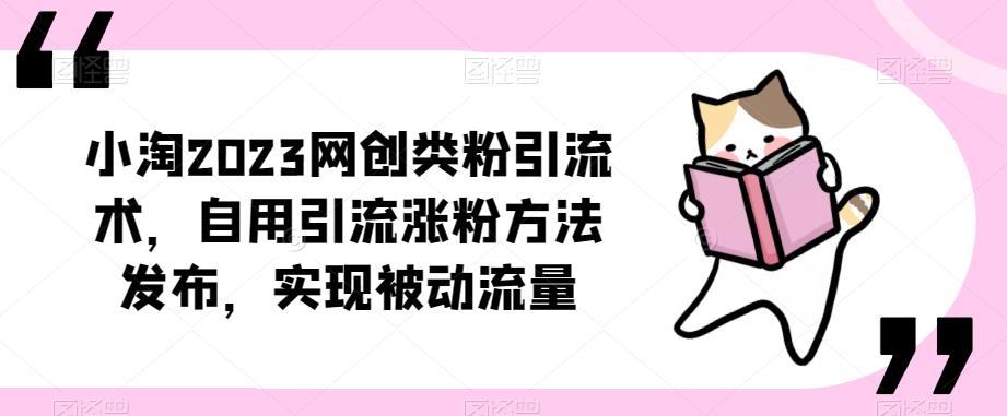 ​小淘2023网创类粉引流术，自用引流涨粉方法发布，实现被动流量-88共享