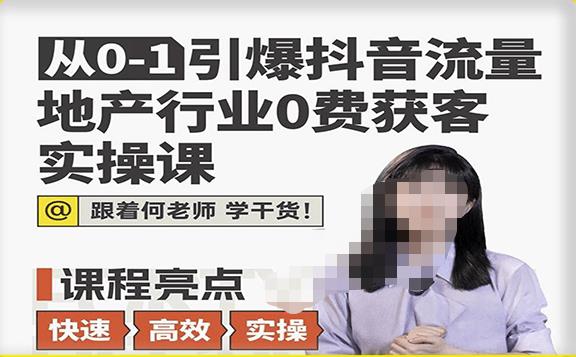 从0-1引爆抖音流量地产行业0费获客实操课，跟着地产人何老师，快速高效实操学干货-88共享