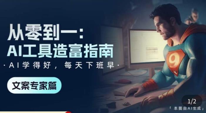 从零到一：AI工具造富指南（文案专家篇）​学会使用主流AI工具，方法和心法的融合-88共享