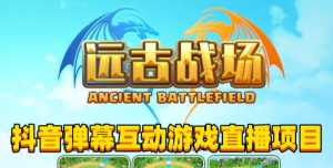 2023年抖音最新最火爆弹幕互动游戏–远古战场【软件+开播教程+起号教程+兔费对接报白+0粉兔费开通直播权限】-88共享