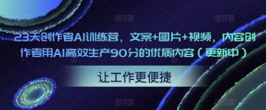 23天创作者AI训练营，文案+图片+视频，内容创作者用AI高效生产90分的优质内容（更新中）-88共享