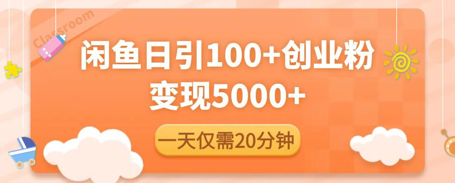 闲鱼引流精准创业粉，每天20分钟，日引流100+，变现5000+-88共享