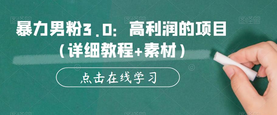 暴力男粉3.0：高利润的项目（详细教程+素材）【揭秘】-88共享