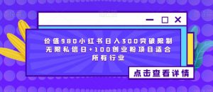价值980小红书日入300突破限制无限私信日+100创业粉项目适合所有行业-88共享
