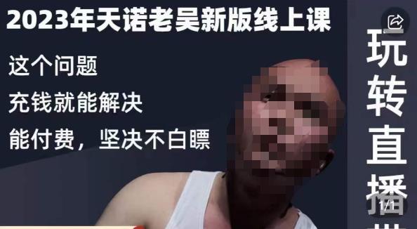 天诺老吴·2023年最新线上课，抖系直播起号/投流超级综合课，玩转直播带货-88共享