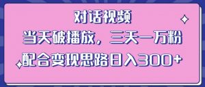 情感类对话视频,当天破播放 三天一万粉 配合变现思路日入300+(教程+素材)-88共享