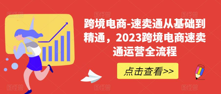 跨境电商-速卖通从基础到精通，2023跨境电商速卖通运营全流程-88共享
