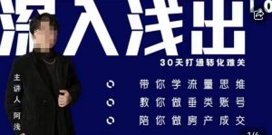 阿浅地产圈·深入浅出1.0,带你学流量思维,教你做垂直账号,陪你做房产成交-88共享