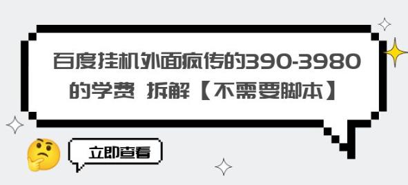 百度挂机外面疯传的390-3980的学费拆解【不需要脚本】【揭秘】-88共享