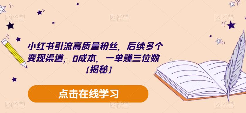小红书引流高质量粉丝，后续多个变现渠道，0成本，一单赚三位数【揭秘】-88共享