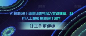 AI辅助设计-进阶训练与深入实践课程,利用人工智能辅助设计创作-88共享