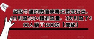 超级牛逼的微信病毒式裂变玩法,日引流500+精准流量,3天引流了400人赚了1500块【揭秘】-88共享