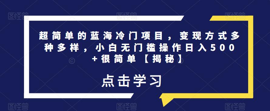 超简单的蓝海冷门项目，变现方式多种多样，小白无门槛操作日入500+很简单【揭秘】-88共享