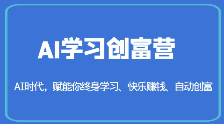AI学习创富营-AI时代，赋能你终身学习、快乐赚钱、自动创富-88共享