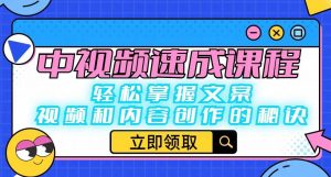 中视频速成课程:轻松掌握文案、视频和内容创作的秘诀-88共享