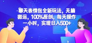 聊天表情包全新玩法,无脑搬运,100%原创,每天操作一小时,实现日入500+【揭秘】-88共享