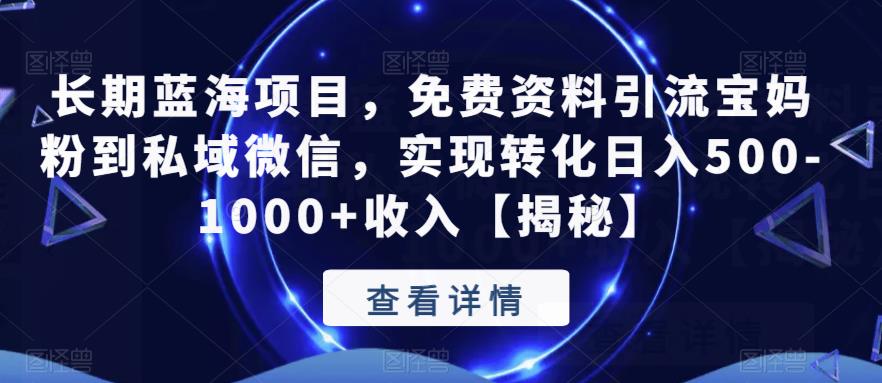长期蓝海项目，免费资料引流宝妈粉到私域微信，实现转化日入500-1000+收入【揭秘】-88共享