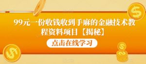 99元一份收钱收到手麻的金融技术教程资料项目【揭秘】-88共享