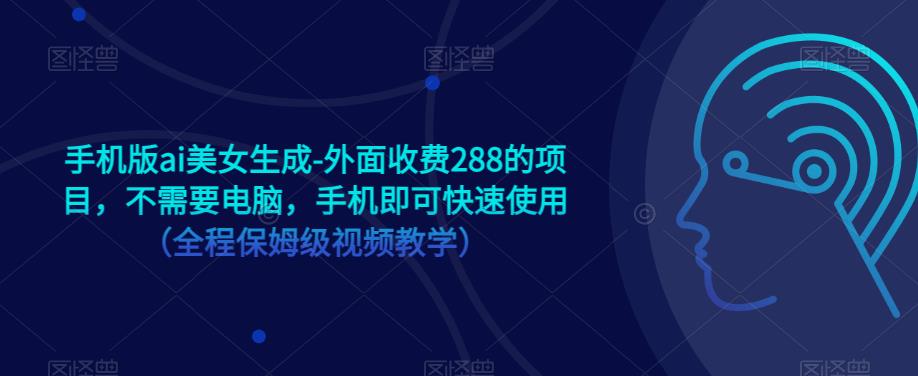 手机版ai美女生成-外面收费288的项目，不需要电脑，手机即可快速使用（全程保姆级视频教学）-88共享