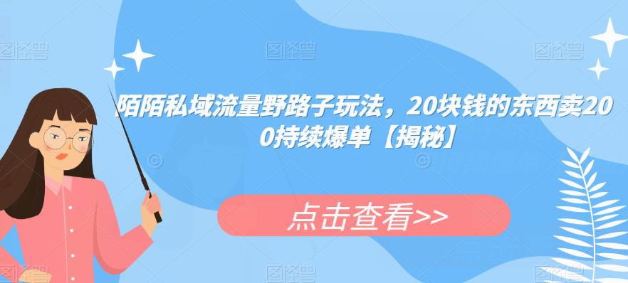 陌陌私域流量野路子玩法，20块钱的东西卖200持续爆单【揭秘】-88共享