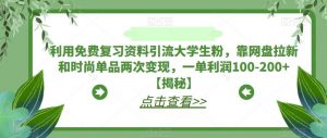 利用免费复习资料引流大学生粉,靠网盘拉新和时尚单品两次变现,一单利润100-200+【揭秘】-88共享
