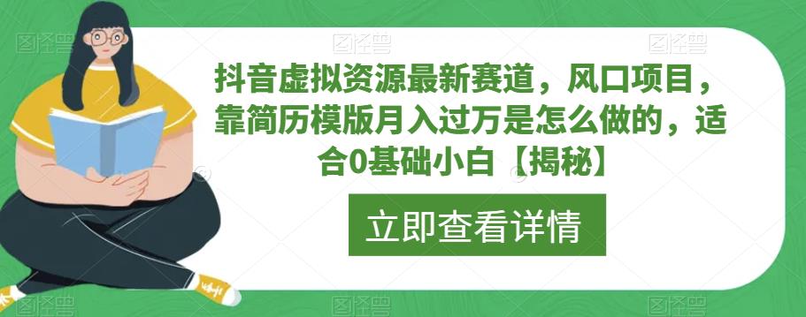 抖音虚拟资源最新赛道，风口项目，靠简历模版月入过万是怎么做的，适合0基础小白【揭秘】-88共享