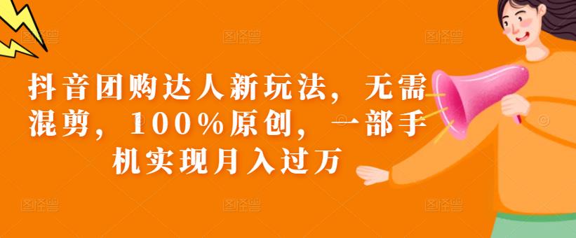 抖音团购达人新玩法，无需混剪，100%原创，一部手机实现月入过万【揭秘】-88共享