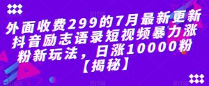 外面收费299的7月最新更新抖音励志语录短视频暴力涨粉新玩法,日涨10000粉【揭秘】-88共享