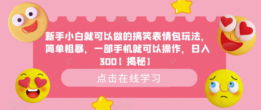 新手小白就可以做的搞笑表情包玩法，简单粗暴，一部手机就可以操作，日入300【揭秘】-88共享