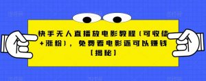 快手无人直播放电影教程(可收徒+涨粉),免费看电影还可以赚钱【揭秘】-88共享