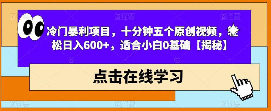 冷门暴利项目，十分钟五个原创视频，轻松日入600+，适合小白0基础【揭秘】-88共享