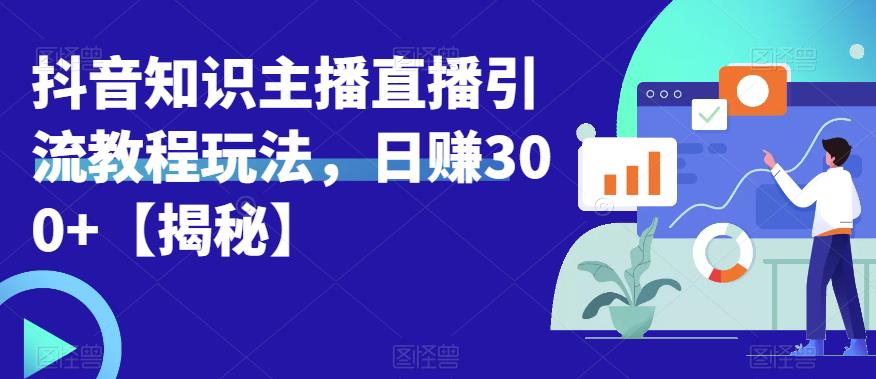 宝哥抖音知识主播直播引流教程玩法，日赚300+【揭秘】-88共享