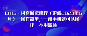 D1G·抖音搬运课程(更新2023年7月),操作简单,一部手机就可以操作,不用露脸-88共享