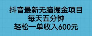 抖音最新无脑掘金项目,每天五分钟,轻松一单收入600元【揭秘】-88共享