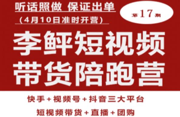 李鲆第17期短视频带货陪跑营，听话照做保证出单（短视频带货+直播+团购）-88共享