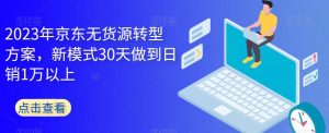 2023年京东无货源转型方案，新模式30天做到日销1万以上-88共享
