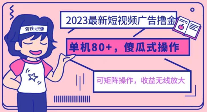 2023最新玩法短视频广告撸金，亲测单机收益80+，可矩阵，傻瓜式操作，小白可上手【揭秘】-88共享