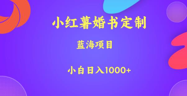 小红薯婚书定制，蓝海项目，小白日入1000+【揭秘】-88共享